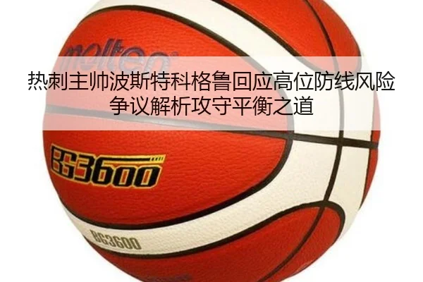 热刺主帅波斯特科格鲁回应高位防线风险争议解析攻守平衡之道